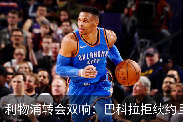 利物浦转会双响：巴科拉拒续约且不逼宫，新援赛季报销