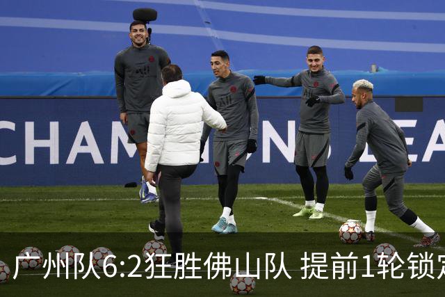 广州队6:2狂胜佛山队 提前1轮锁定八强