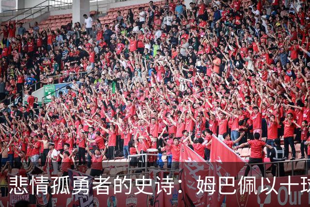 悲情孤勇者的史诗：姆巴佩以十球金靴诠释极致拼搏