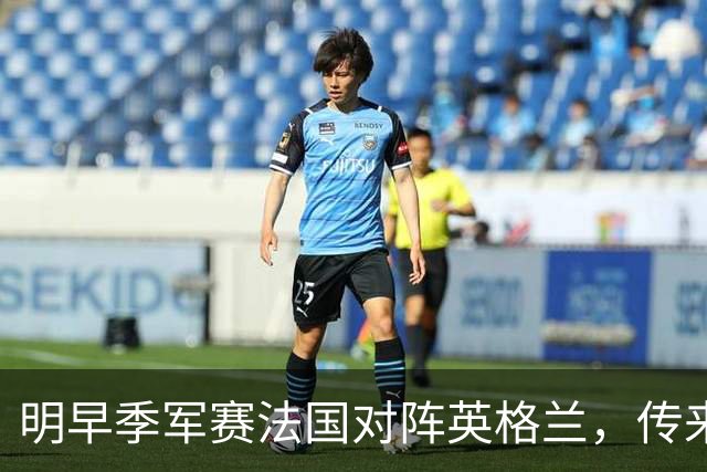 明早季军赛法国对阵英格兰，传来4好1坏消息，法国队获胜无悬念