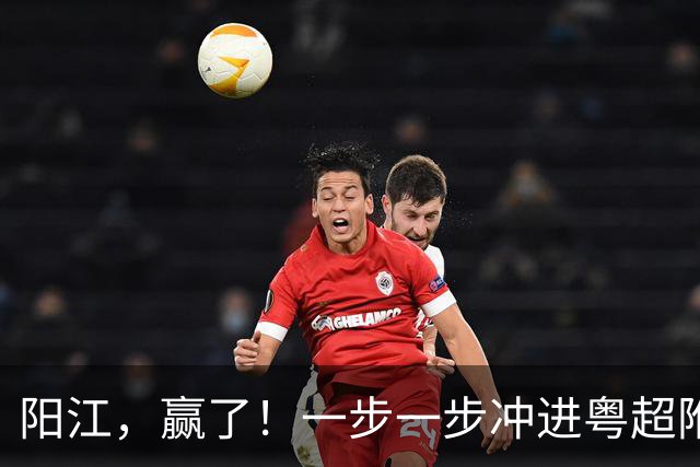 阳江，赢了！一步一步冲进粤超附加赛