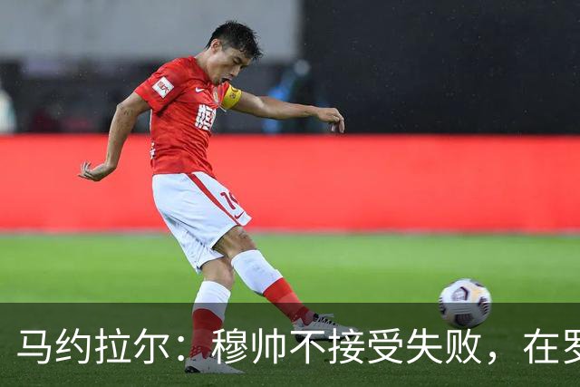 马约拉尔：穆帅不接受失败，在罗马他的一些话曾让球员不满